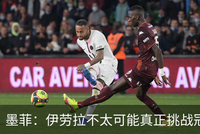 墨菲：伊劳拉不太可能真正挑战冠军 签KK7可完美替代萨拉赫