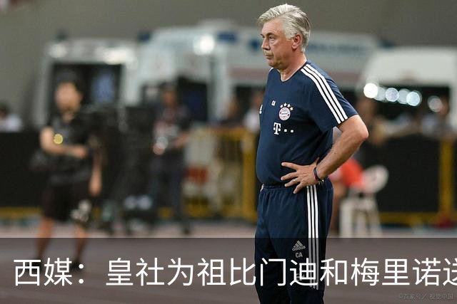 西媒：皇社为祖比门迪&梅里诺送上顶薪续约报价